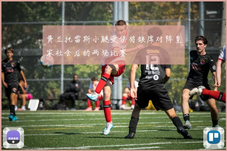 费兰托雷斯小腿受伤将缺席对阵皇家社会后的两场比赛