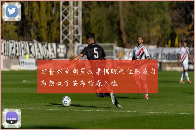坦普尔全明星投票揭晓两位队友与布朗坎宁安布伦森入选