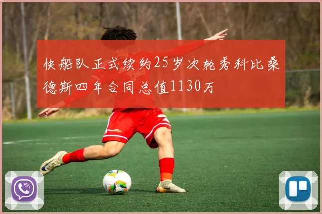 快船队正式续约25岁次轮秀科比桑德斯四年合同总值1130万