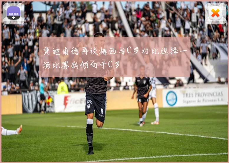 费迪南德再谈梅西与C罗对比选择一场比赛我倾向于C罗